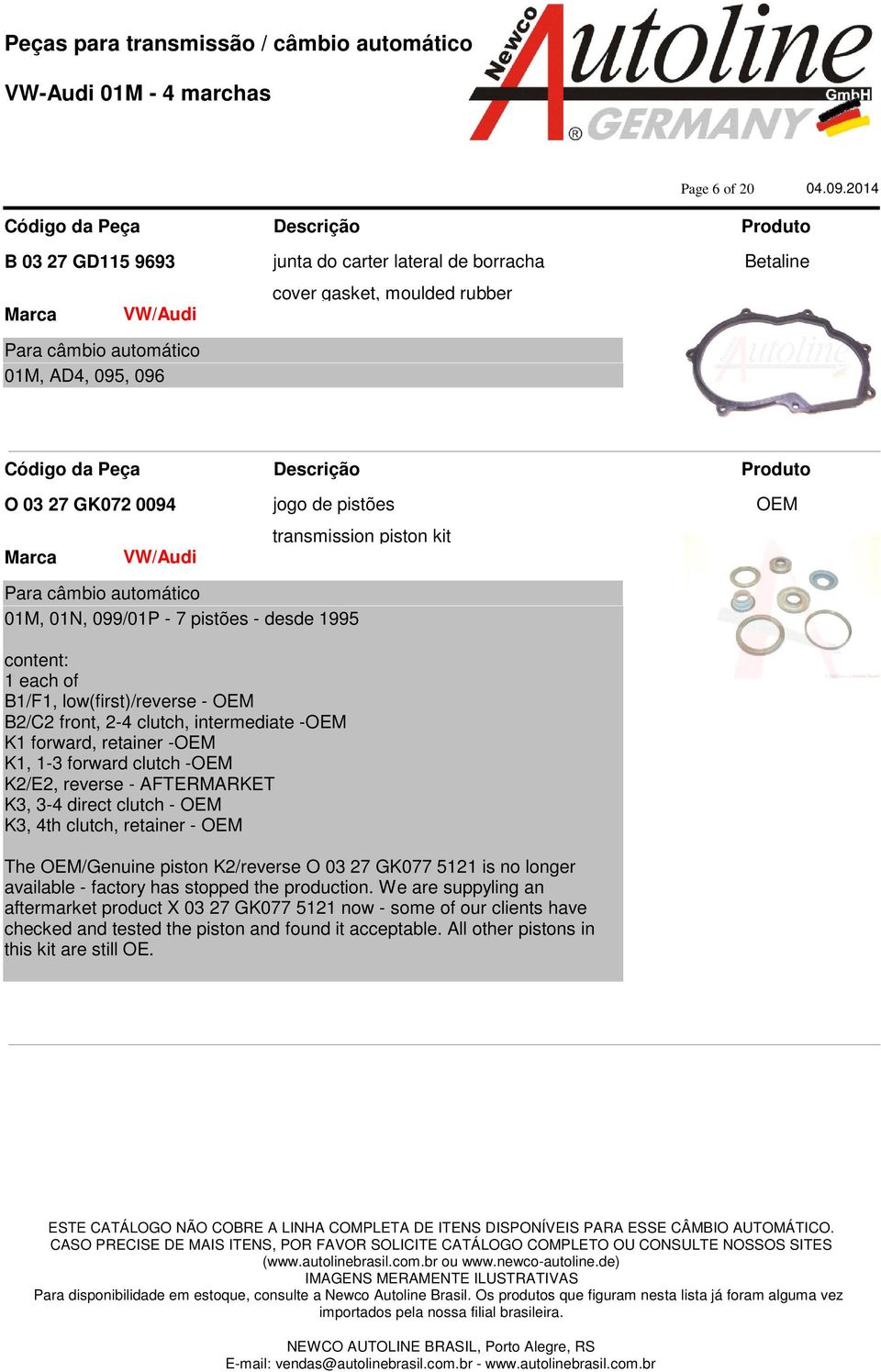 reverse - AFTERMARKET K3, 3-4 direct clutch - K3, 4th clutch, retainer - The /Genuine piston K2/reverse O 03 27 GK077 5121 is no longer available - factory has stopped the production.