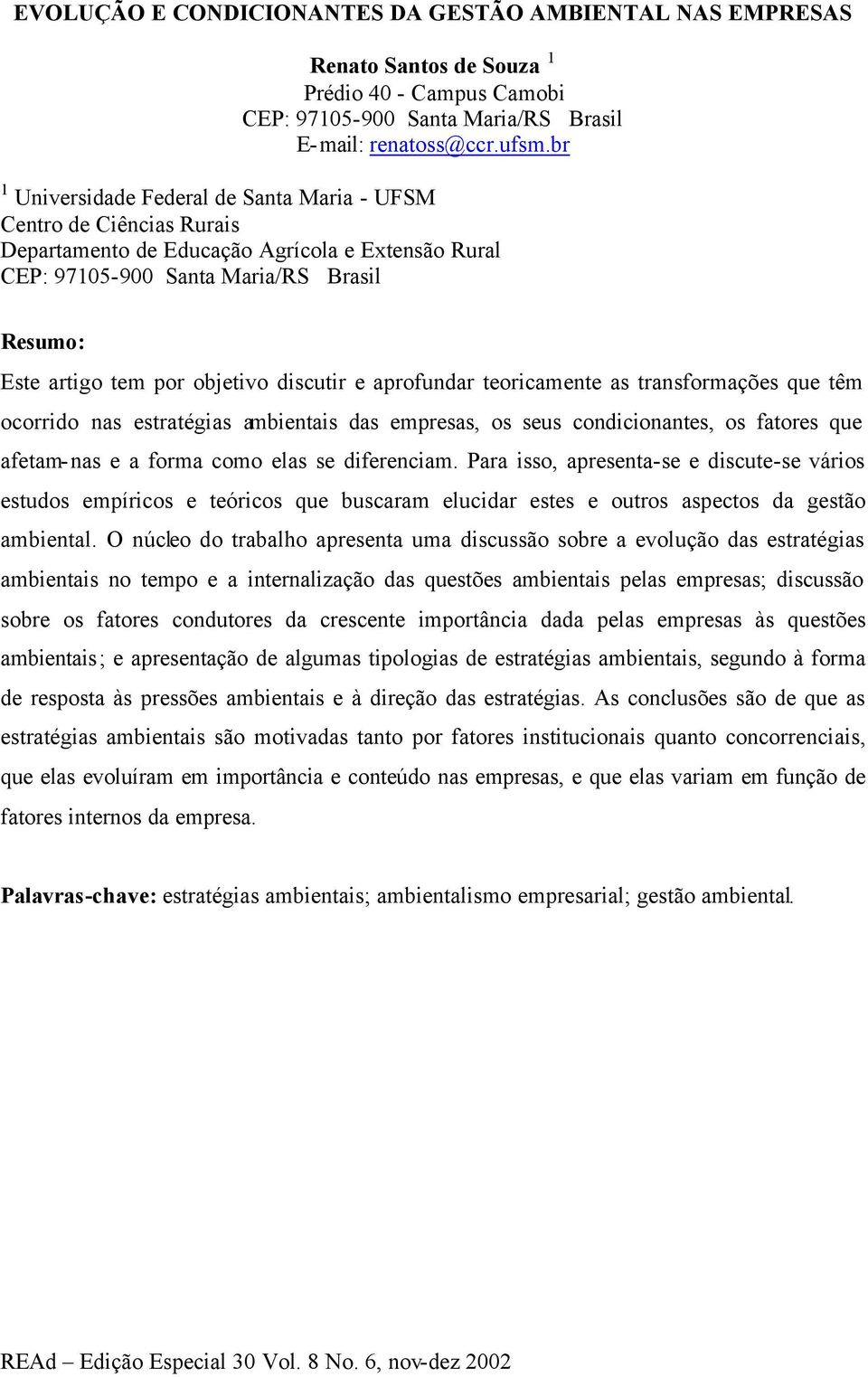 discutir e aprofundar teoricamente as transformações que têm ocorrido nas estratégias ambientais das empresas, os seus condicionantes, os fatores que afetam-nas e a forma como elas se diferenciam.