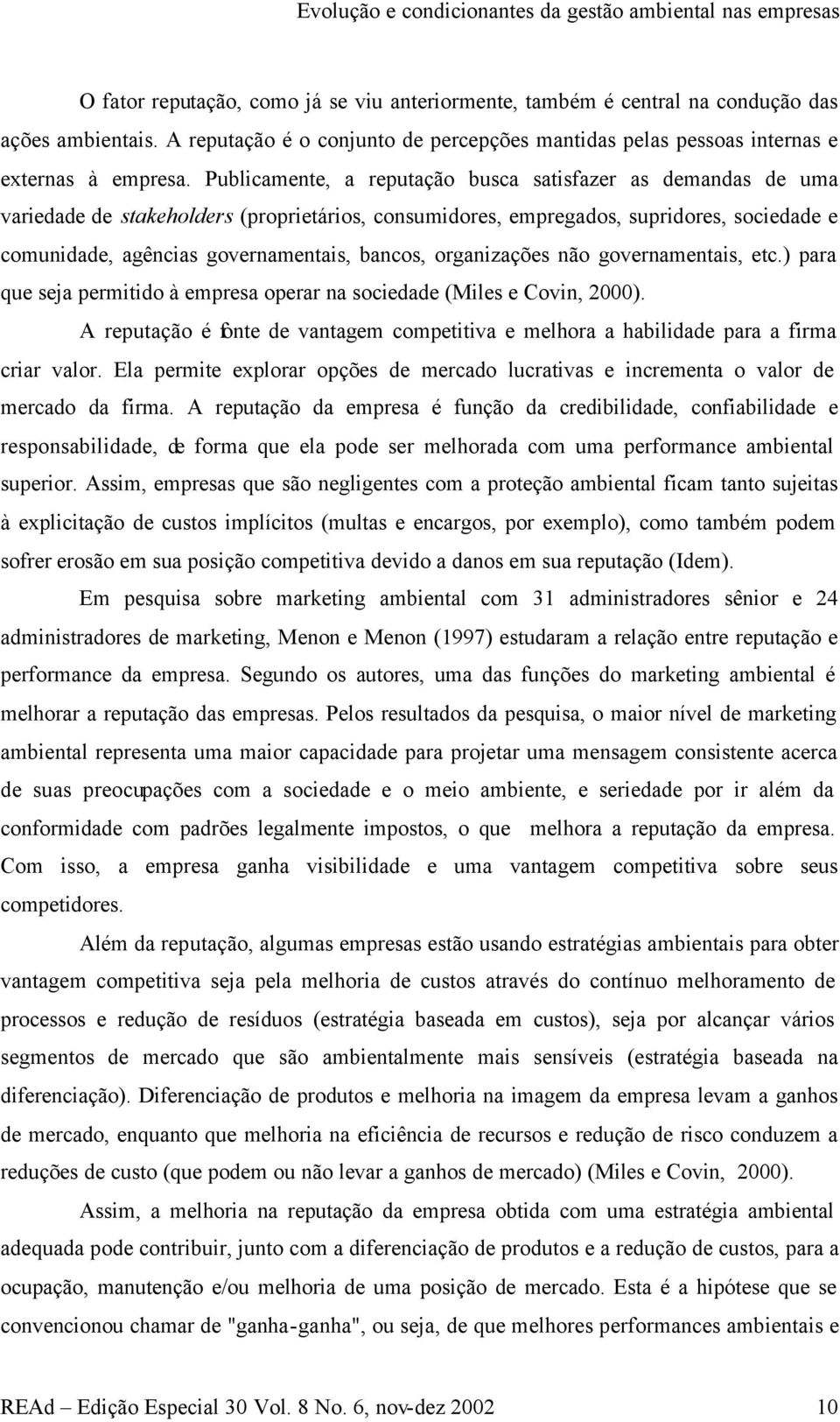 Publicamente, a reputação busca satisfazer as demandas de uma variedade de stakeholders (proprietários, consumidores, empregados, supridores, sociedade e comunidade, agências governamentais, bancos,