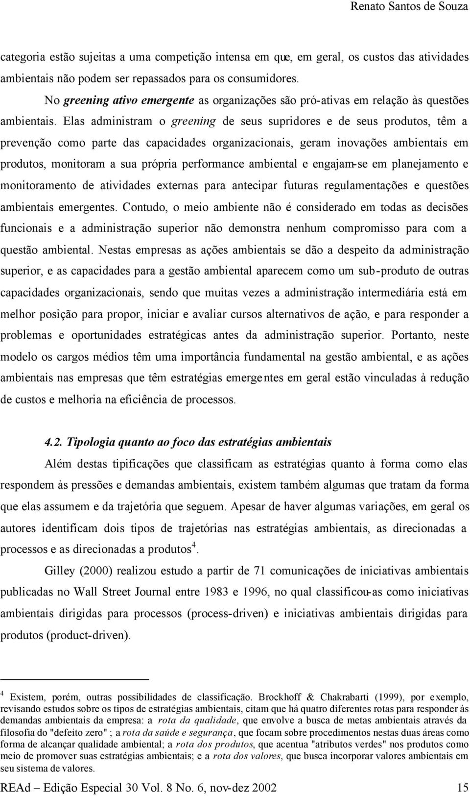 Elas administram o greening de seus supridores e de seus produtos, têm a prevenção como parte das capacidades organizacionais, geram inovações ambientais em produtos, monitoram a sua própria