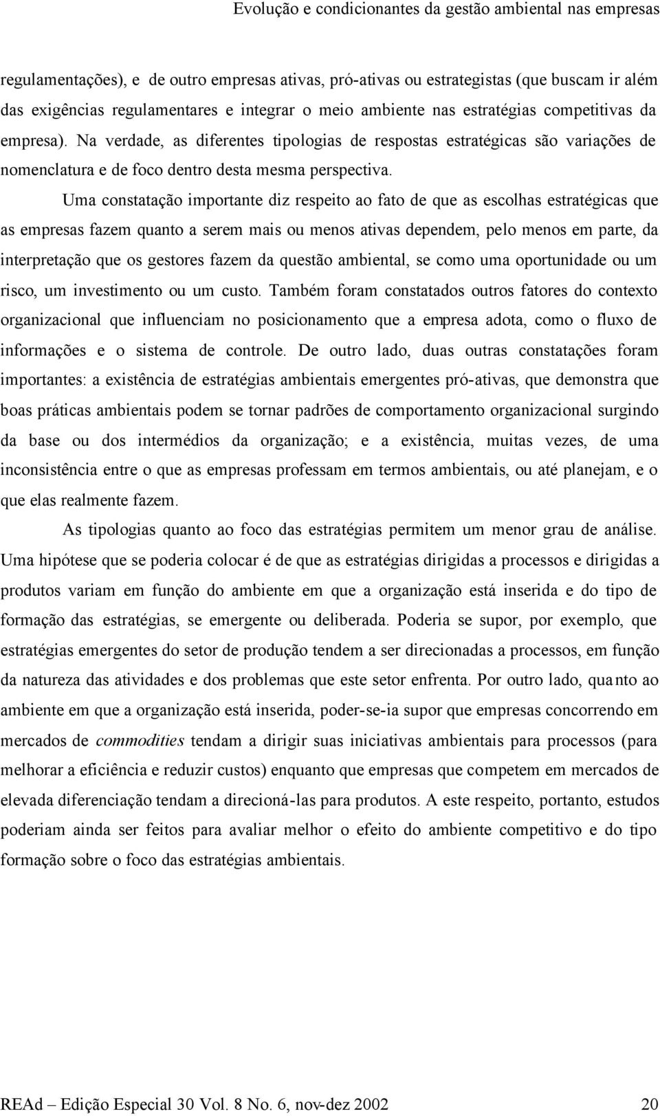 Uma constatação importante diz respeito ao fato de que as escolhas estratégicas que as empresas fazem quanto a serem mais ou menos ativas dependem, pelo menos em parte, da interpretação que os