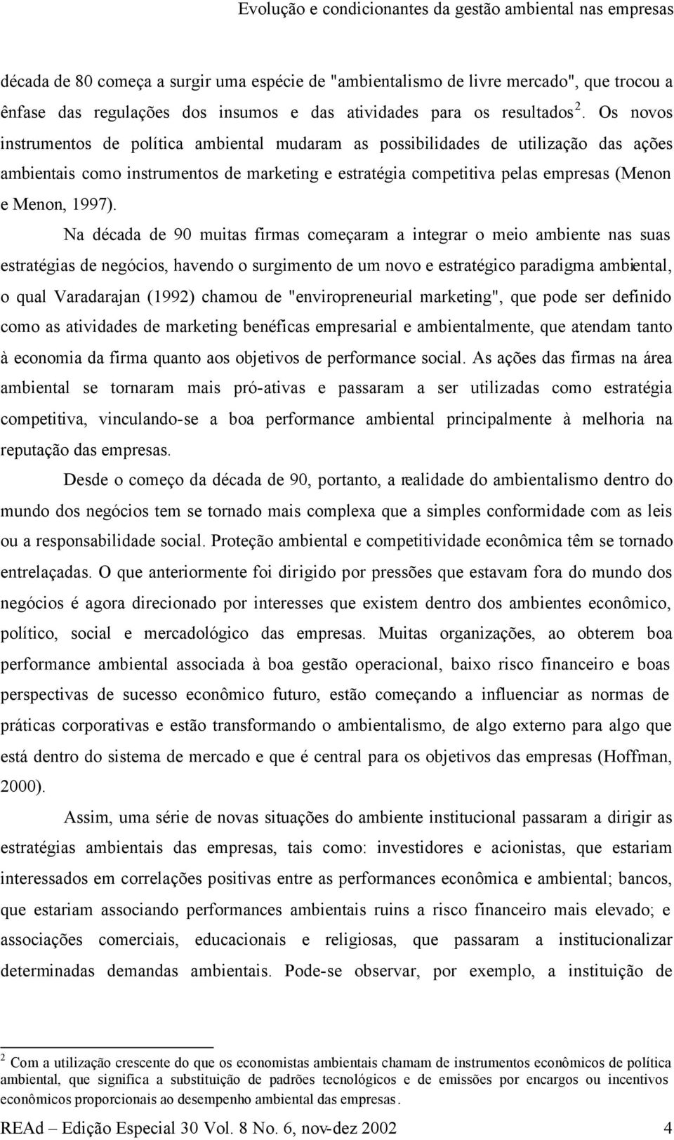 Os novos instrumentos de política ambiental mudaram as possibilidades de utilização das ações ambientais como instrumentos de marketing e estratégia competitiva pelas empresas (Menon e Menon, 1997).