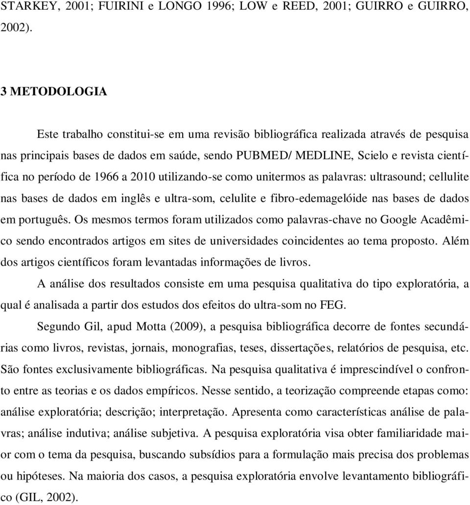 período de 1966 a 2010 utilizando-se como unitermos as palavras: ultrasound; cellulite nas bases de dados em inglês e ultra-som, celulite e fibro-edemagelóide nas bases de dados em português.