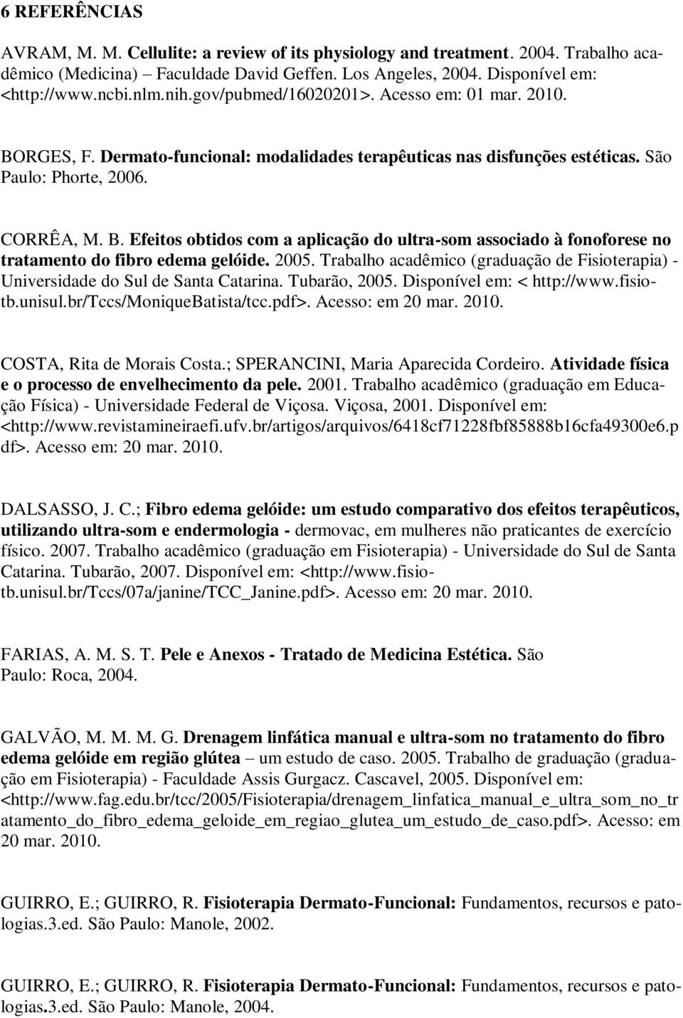 2005. Trabalho acadêmico (graduação de Fisioterapia) - Universidade do Sul de Santa Catarina. Tubarão, 2005. Disponível em: < http://www.fisiotb.unisul.br/tccs/moniquebatista/tcc.pdf>.