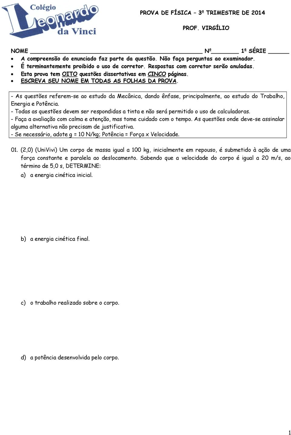 - As questões referem-se ao estudo da Mecânica, dando ênfase, principalmente, ao estudo do Trabalho, Energia e Potência.