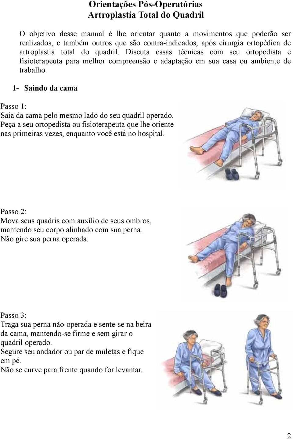 1- Saindo da cama Passo 1: Saia da cama pelo mesmo lado do seu quadril operado. Peça a seu ortopedista ou fisioterapeuta que lhe oriente nas primeiras vezes, enquanto você está no hospital.