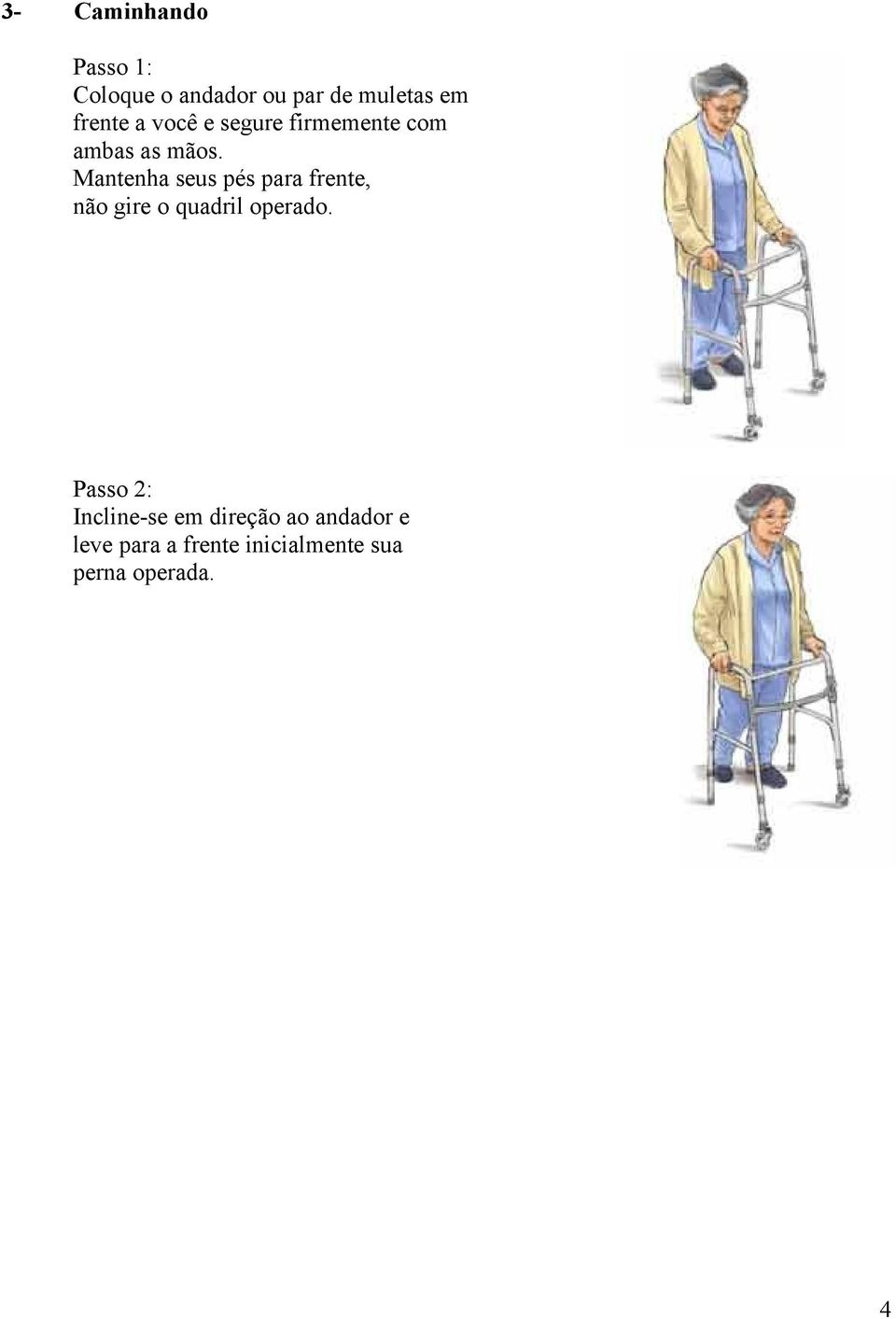 Mantenha seus pés para frente, não gire o quadril operado.