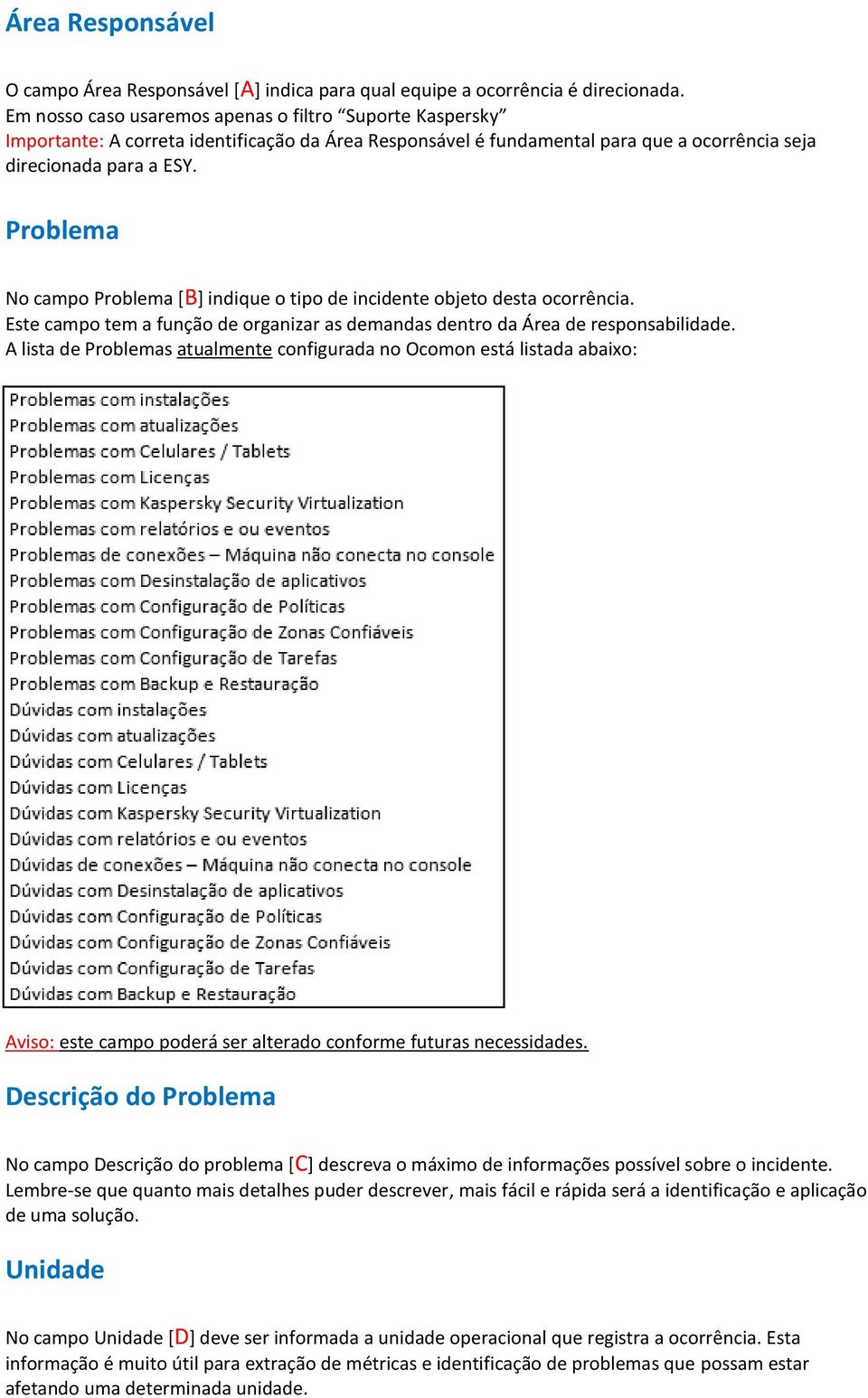 Problema No campo Problema [B] indique o tipo de incidente objeto desta ocorrência. Este campo tem a função de organizar as demandas dentro da Área de responsabilidade.