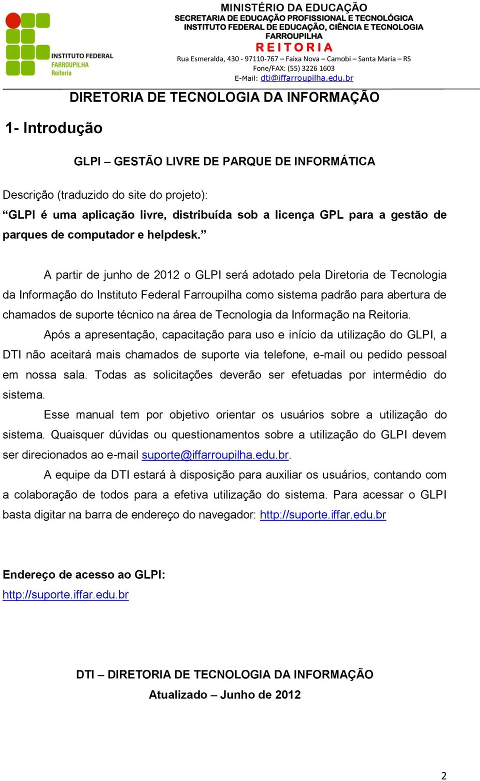 A partir de junho de 2012 o GLPI será adotado pela Diretoria de Tecnologia da Informação do Instituto Federal Farroupilha como sistema padrão para abertura de chamados de suporte técnico na área de