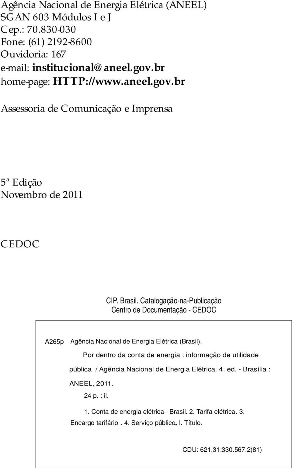 Catalogação-na-Publicação Centro de Documentação - CEDOC A265p Agência Nacional de Energia Elétrica (Brasil).