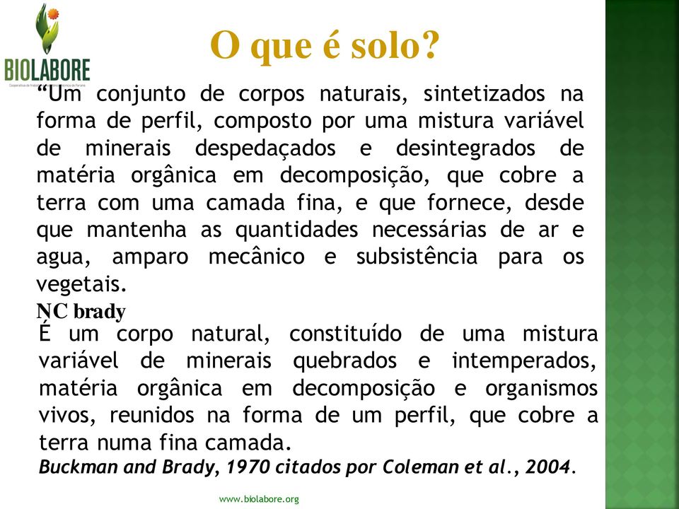 decomposição, que cobre a terra com uma camada fina, e que fornece, desde que mantenha as quantidades necessárias de ar e agua, amparo mecânico e subsistência para