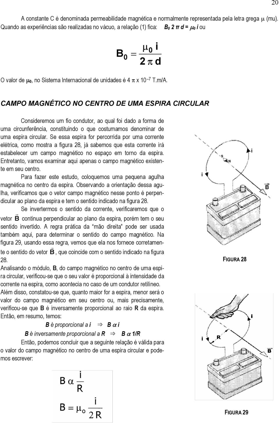 CAMPO MAGNÉTICO NO CENTRO DE UMA ESPIRA CIRCULAR Consideremos um fio condutor, ao qual foi dado a forma de uma circunferência, constituindo o que costumamos denominar de uma espira circular.