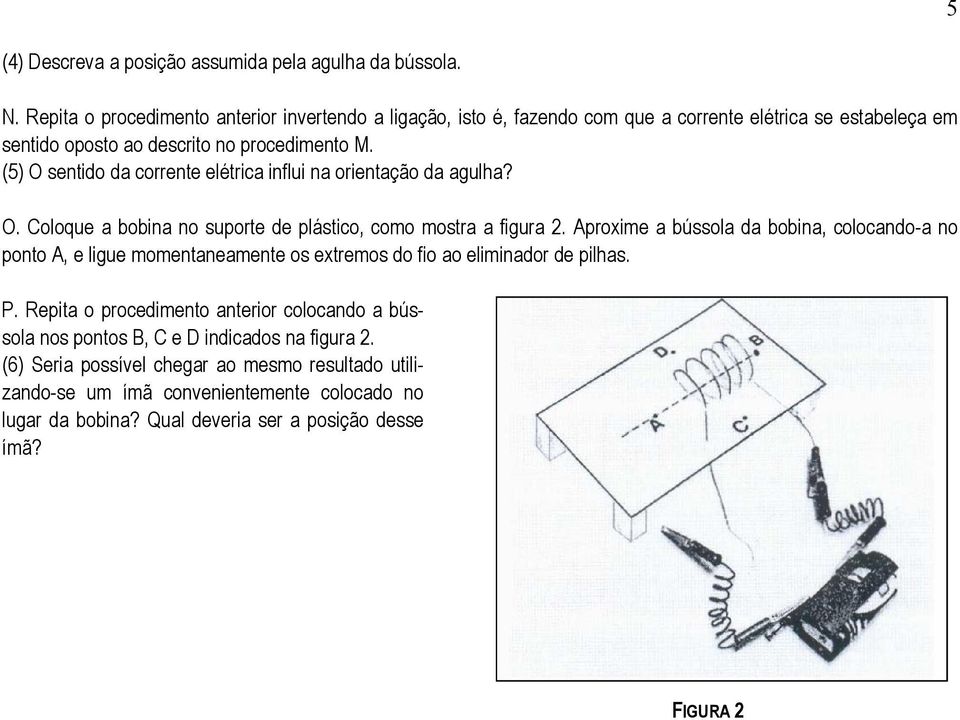 (5) O sentido da corrente elétrica influi na orientação da agulha? O. Coloque a bobina no suporte de plástico, como mostra a figura 2.