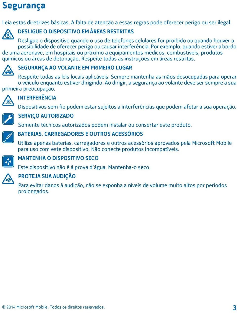 Por exemplo, quando estiver a bordo de uma aeronave, em hospitais ou próximo a equipamentos médicos, combustíveis, produtos químicos ou áreas de detonação.