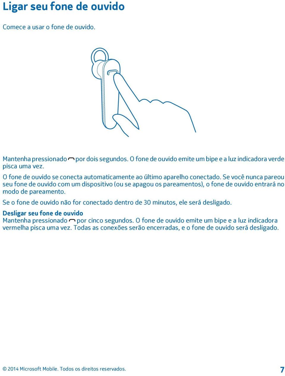 Se você nunca pareou seu fone de ouvido com um dispositivo (ou se apagou os pareamentos), o fone de ouvido entrará no modo de pareamento.