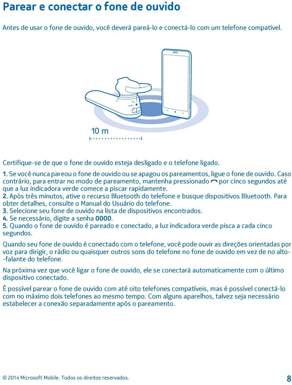 Caso contrário, para entrar no modo de pareamento, mantenha pressionado por cinco segundos até que a luz indicadora verde comece a piscar rapidamente. 2.