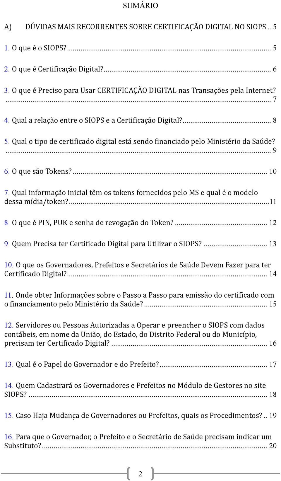 Qual o tipo de certificado digital esta sendo financiado pelo Ministe rio da Sau de?... 9 6. O que sa o Tokens?... 10 7.