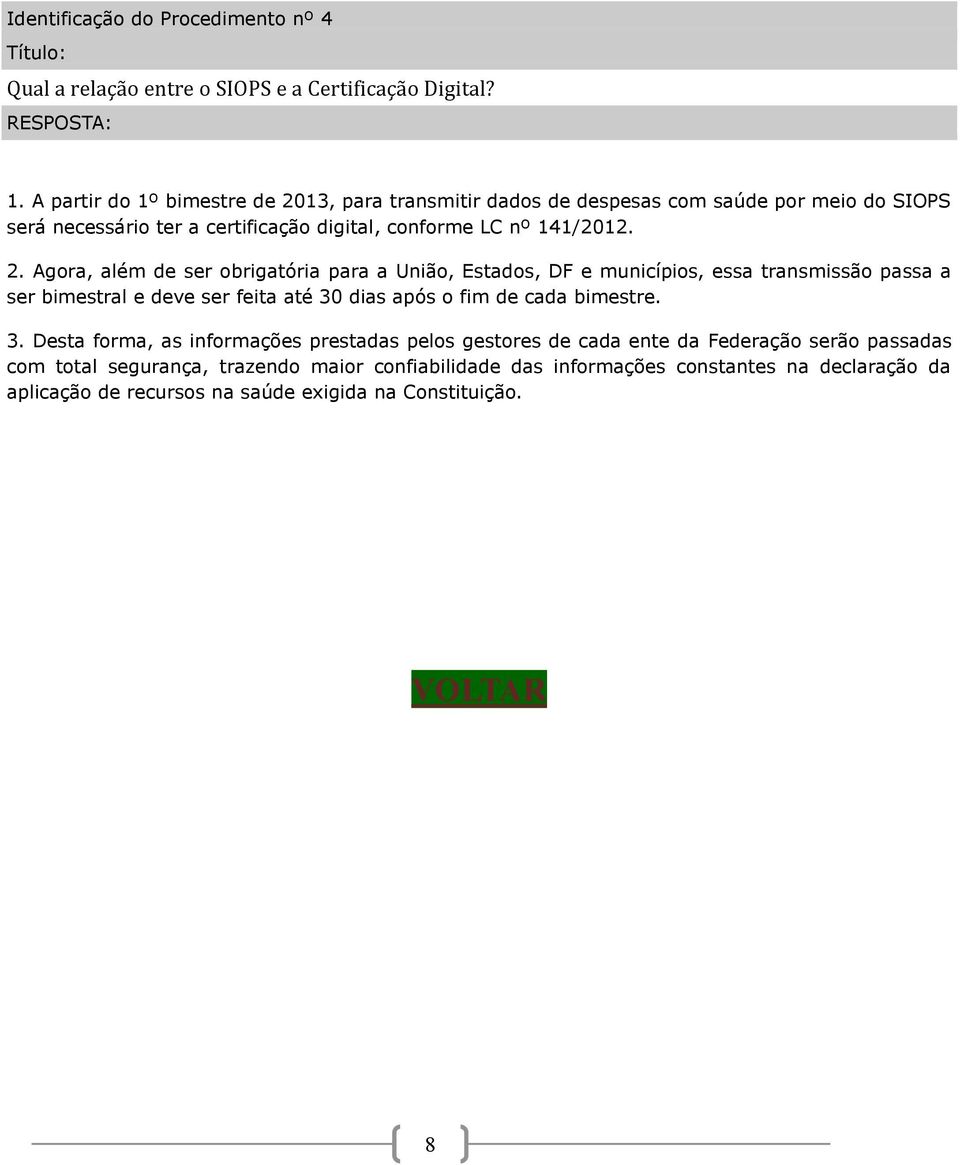 13, para transmitir dados de despesas com saúde por meio do SIOPS será necessário ter a certificação digital, conforme LC nº 141/2012. 2.