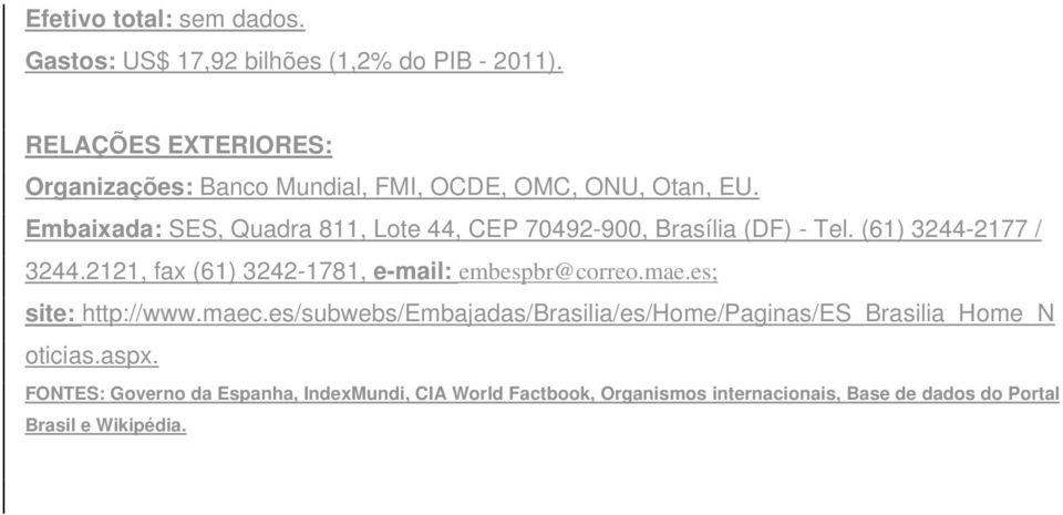Embaixada: SES, Quadra 811, Lote 44, CEP 70492-900, Brasília (DF) - Tel. (61) 3244-2177 / 3244.