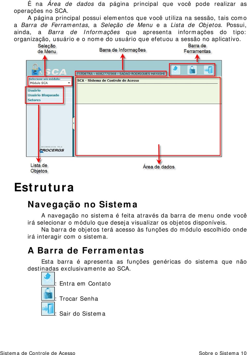 Possui, ainda, a Barra de Informações que apresenta informações do tipo: organização, usuário e o nome do usuário que efetuou a sessão no aplicativo.