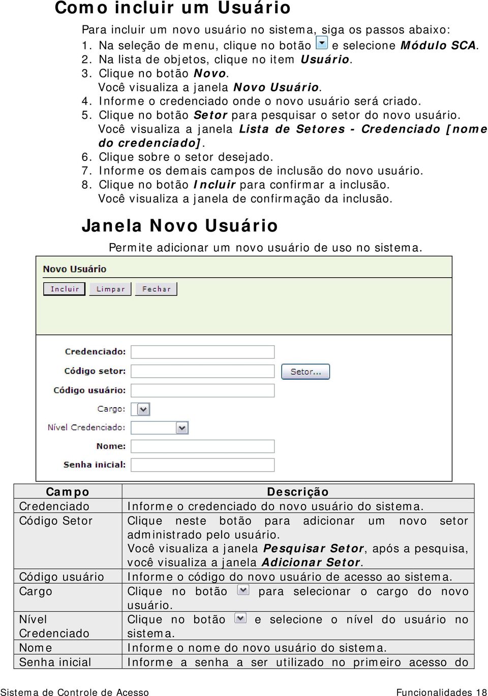 Você visualiza a janela Lista de Setores - Credenciado [nome do credenciado]. 6. Clique sobre o setor desejado. 7. Informe os demais campos de inclusão do novo usuário. 8.