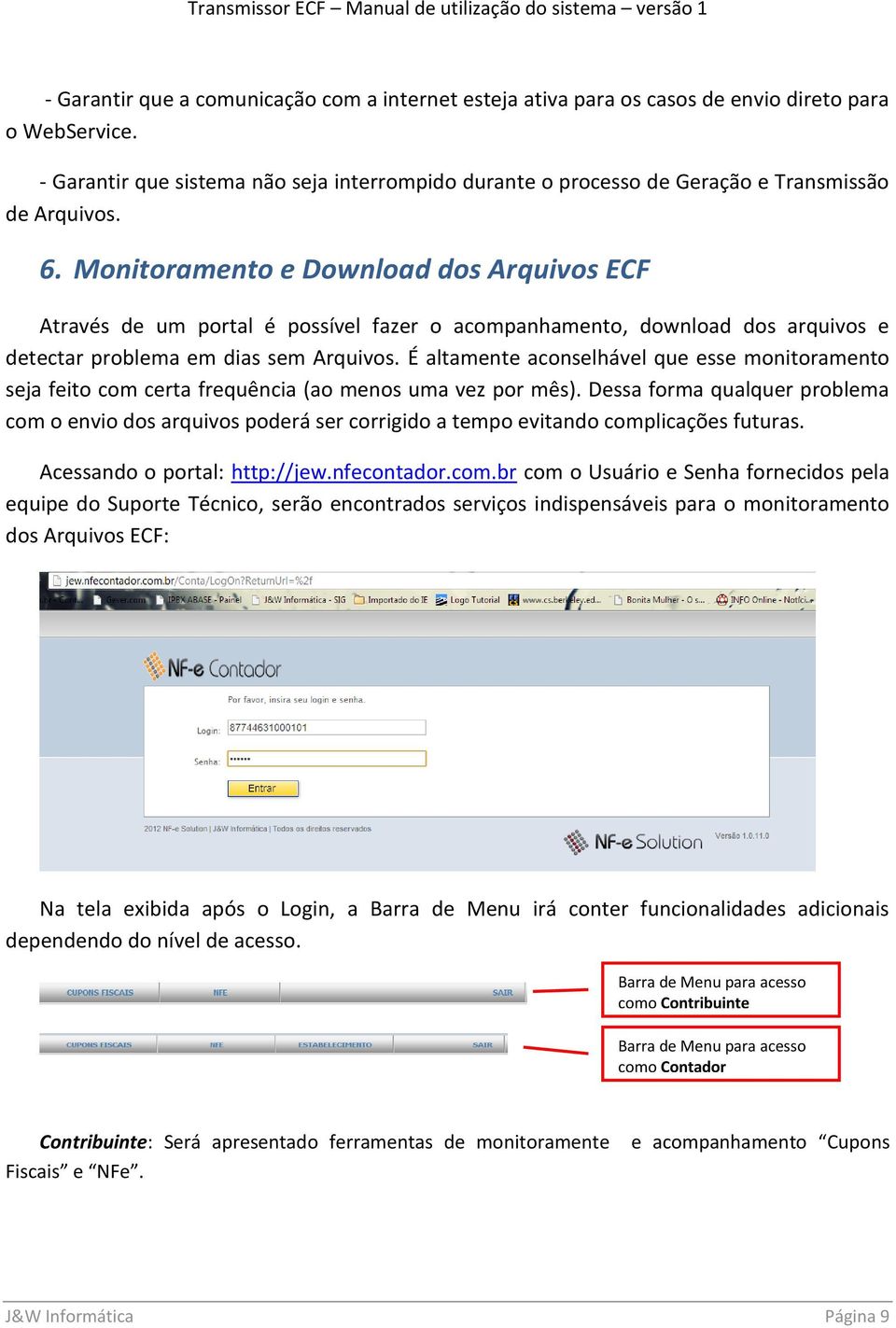 Monitoramento e Download dos Arquivos ECF Através de um portal é possível fazer o acompanhamento, download dos arquivos e detectar problema em dias sem Arquivos.