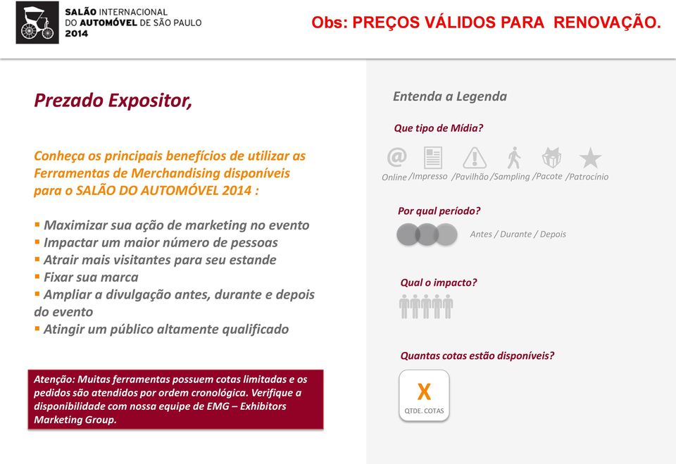 pessoas Atrair mais visitantes para seu estande Fixar sua marca Ampliar a divulgação antes, durante e depois do evento Atingir um público altamente qualificado Online /Impresso /Pavilhão