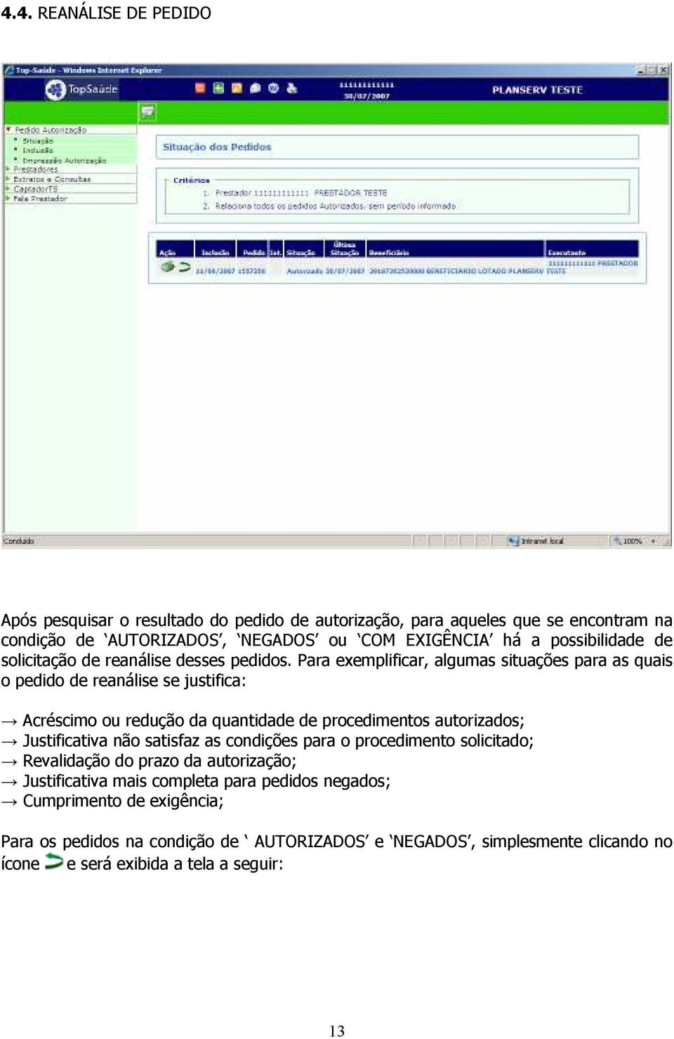 Para exemplificar, algumas situações para as quais o pedido de reanálise se justifica: Acréscimo ou redução da quantidade de procedimentos autorizados; Justificativa não