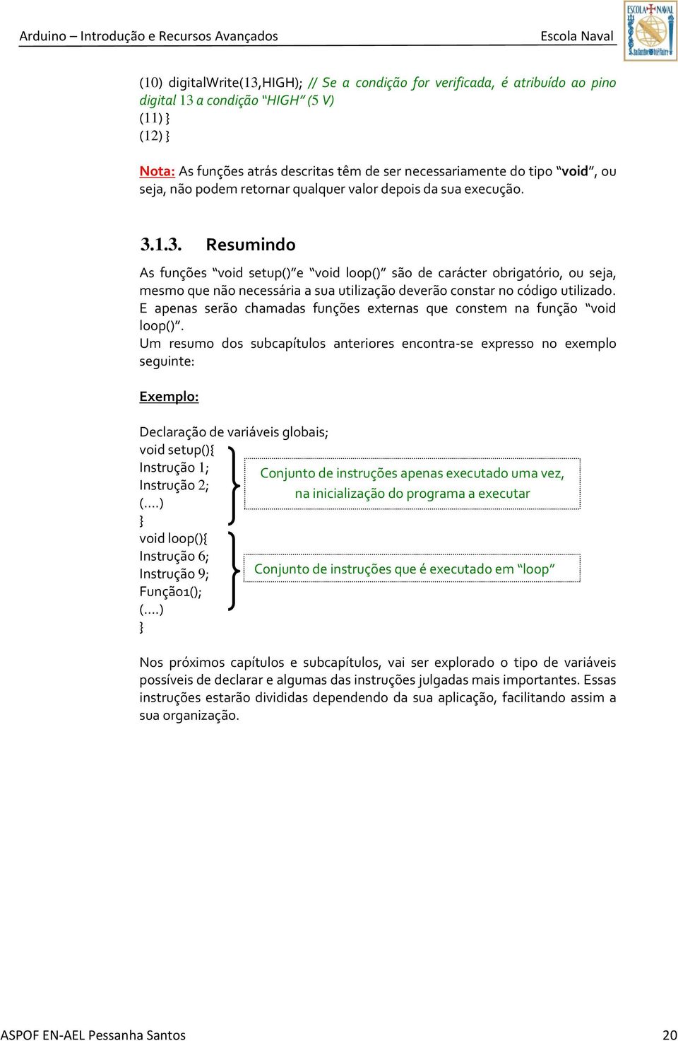 1.3. Resumindo As funções void setup() e void loop() s~o de carácter obrigatório, ou seja, mesmo que não necessária a sua utilização deverão constar no código utilizado.