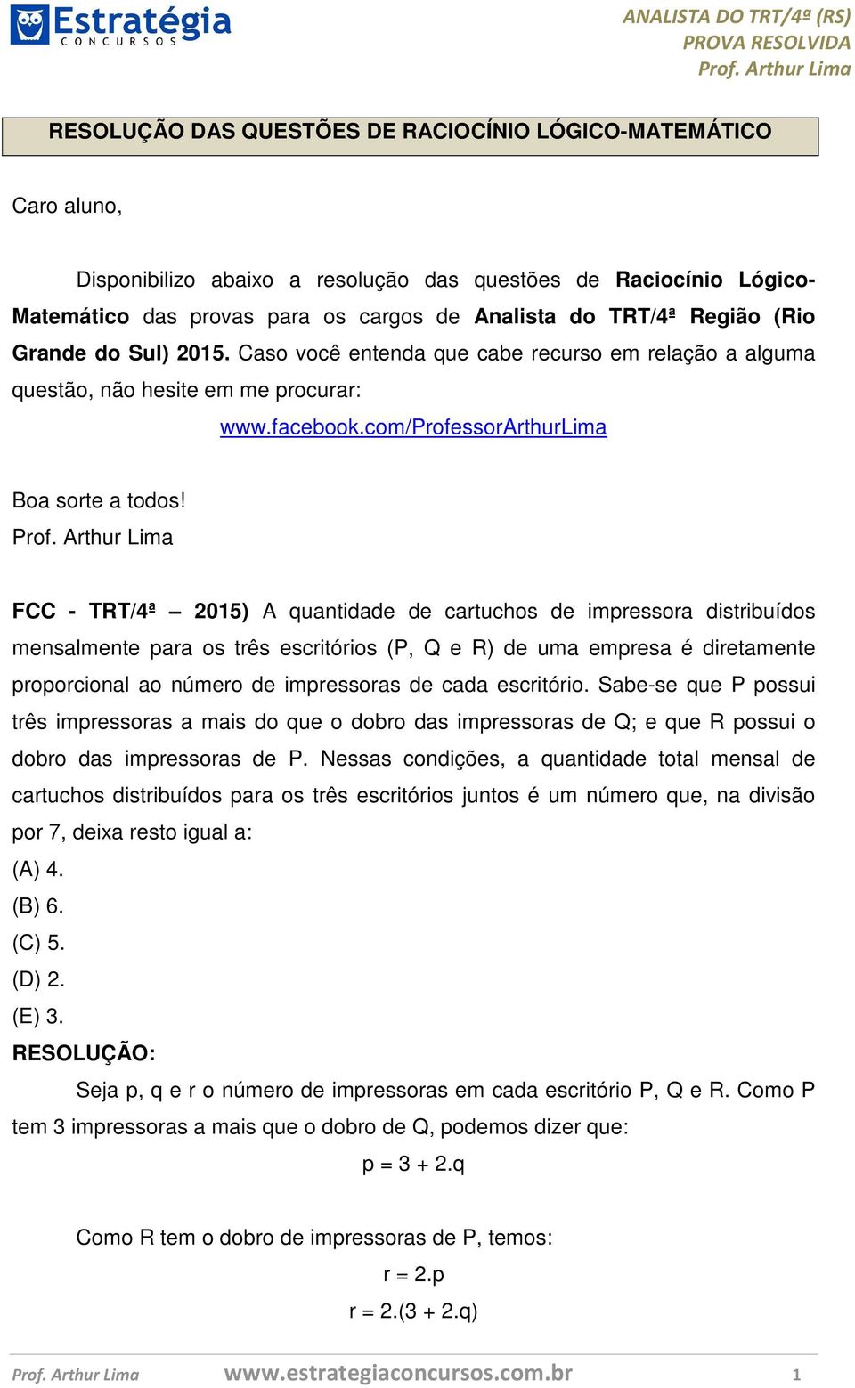 FCC - TRT/4ª 2015) A quantidade de cartuchos de impressora distribuídos mensalmente para os três escritórios (P, Q e R) de uma empresa é diretamente proporcional ao número de impressoras de cada