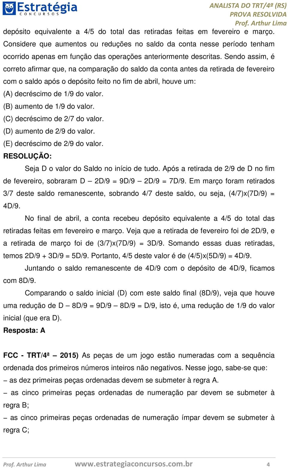 Sendo assim, é correto afirmar que, na comparação do saldo da conta antes da retirada de fevereiro com o saldo após o depósito feito no fim de abril, houve um: (A) decréscimo de 1/9 do valor.