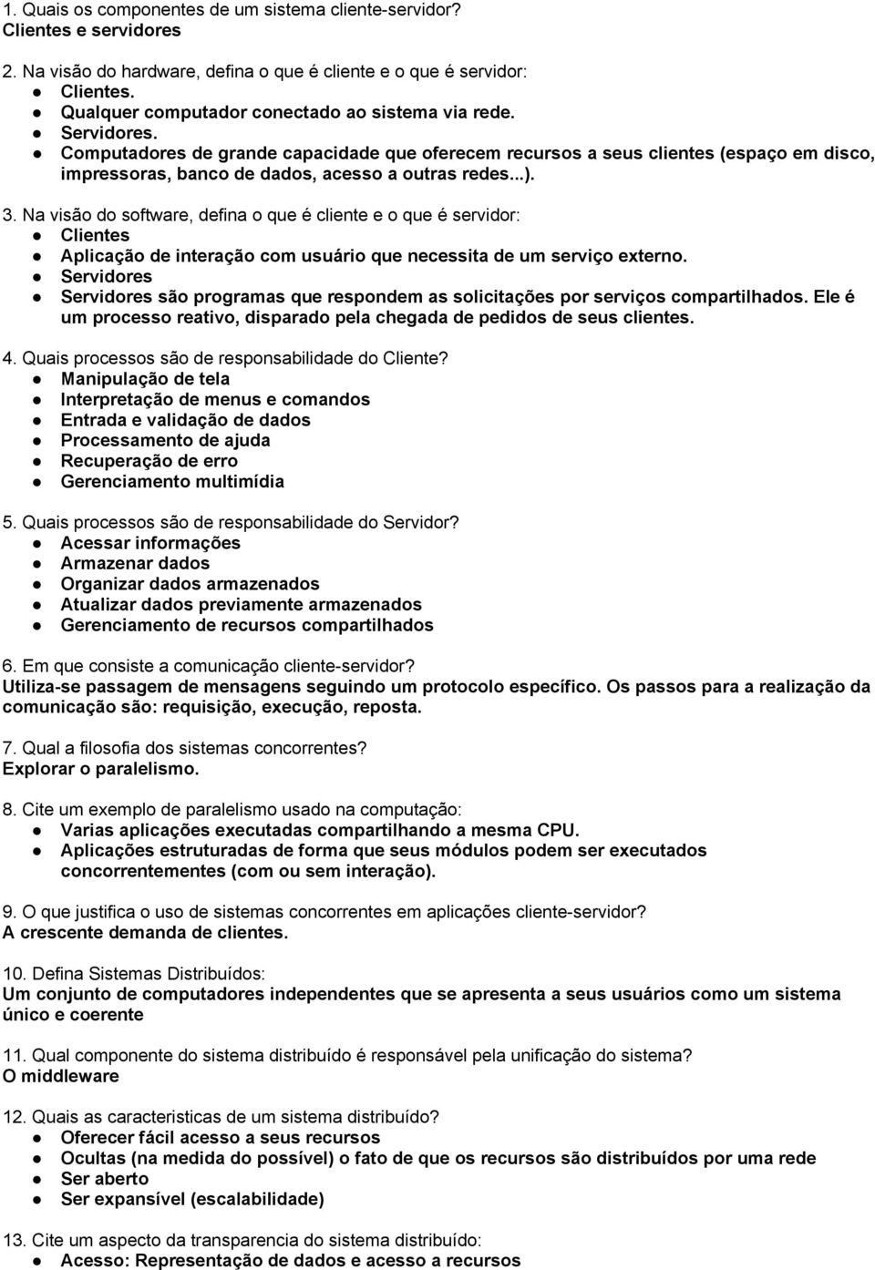 Computadores de grande capacidade que oferecem recursos a seus clientes (espaço em disco, impressoras, banco de dados, acesso a outras redes...). 3.