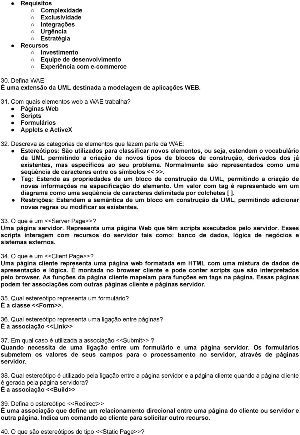 Descreva as categorias de elementos que fazem parte da WAE: Estereótipos: São utilizados para classificar novos elementos, ou seja, estendem o vocabulário da UML permitindo a criação de novos tipos