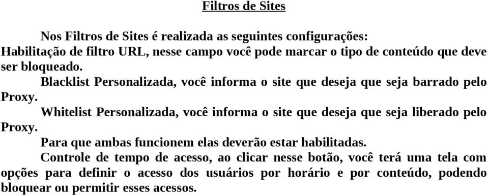 Whitelist Personalizada, você informa o site que deseja que seja liberado pelo Proxy. Para que ambas funcionem elas deverão estar habilitadas.