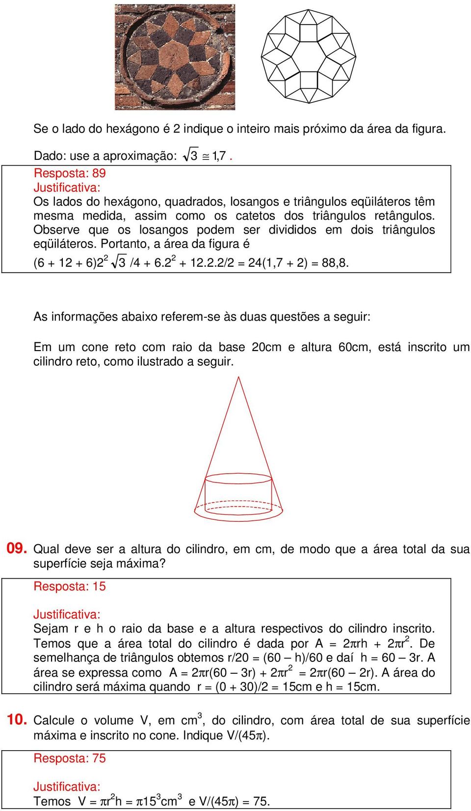 Observe que os losangos podem ser divididos em dois triângulos eqüiláteros. Portanto, a área da figura é (6 + 12 + 6)2 2 3 /4 + 6.2 2 + 12.2.2/2 = 24(1,7 + 2) = 88,8.