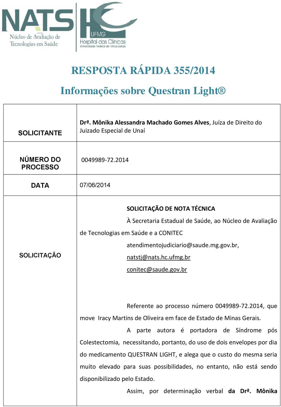 br, natstj@nats.hc.ufmg.br conitec@saude.gov.br Referente ao processo número 0049989-72.2014, que move Iracy Martins de Oliveira em face de Estado de Minas Gerais.