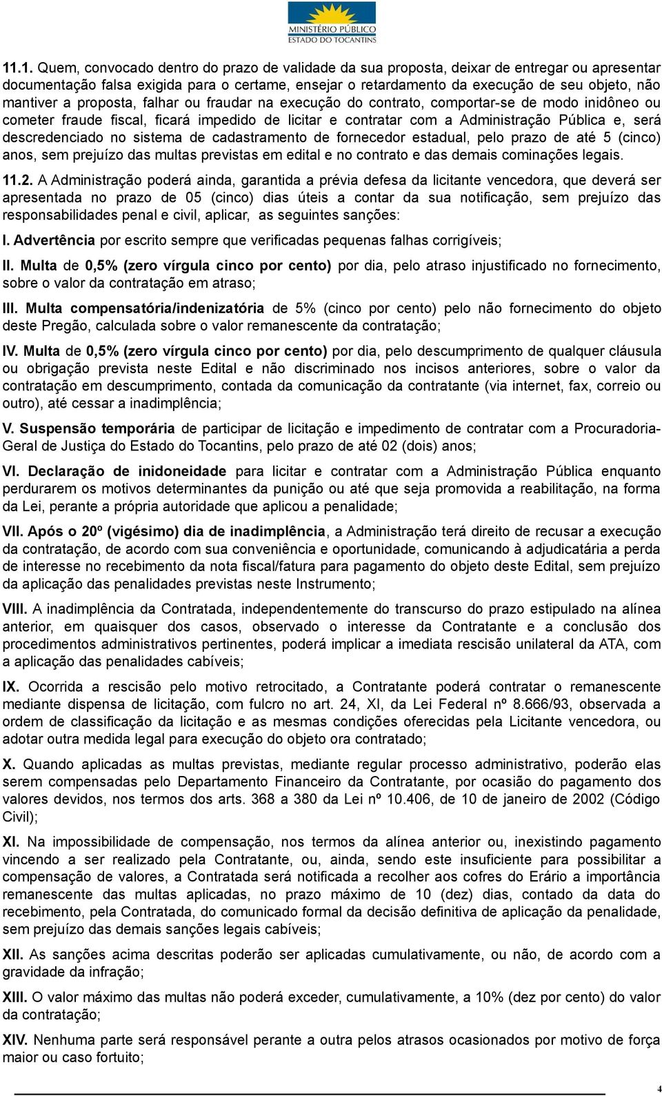 descredenciado no sistema de cadastramento de fornecedor estadual, pelo prazo de até 5 (cinco) anos, sem prejuízo das multas previstas em edital e no contrato e das demais cominações legais. 11.2.