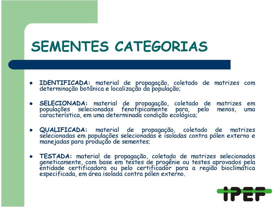 matrizes selecionadas em populações selecionadas e isoladas contra pólen externo e manejadas para produção de sementes; TESTADA: material de propagação, coletado de matrizes