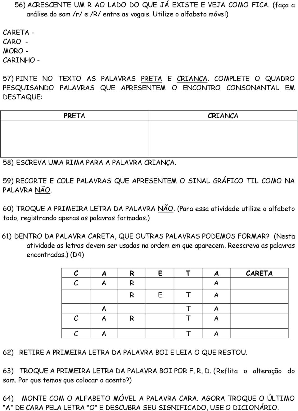 COMPLETE O QUADRO PESQUISANDO PALAVRAS QUE APRESENTEM O ENCONTRO CONSONANTAL EM DESTAQUE: PRETA CRIANÇA 58) ESCREVA UMA RIMA PARA A PALAVRA CRIANÇA.