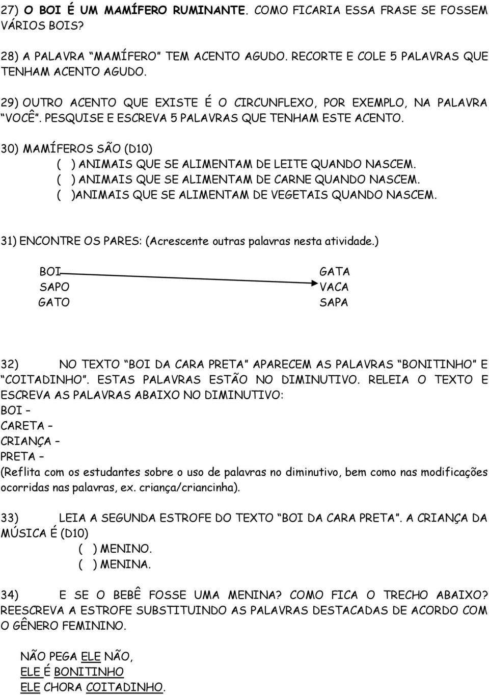 30) MAMÍFEROS SÃO (D10) ( ) ANIMAIS QUE SE ALIMENTAM DE LEITE QUANDO NASCEM. ( ) ANIMAIS QUE SE ALIMENTAM DE CARNE QUANDO NASCEM. ( )ANIMAIS QUE SE ALIMENTAM DE VEGETAIS QUANDO NASCEM.