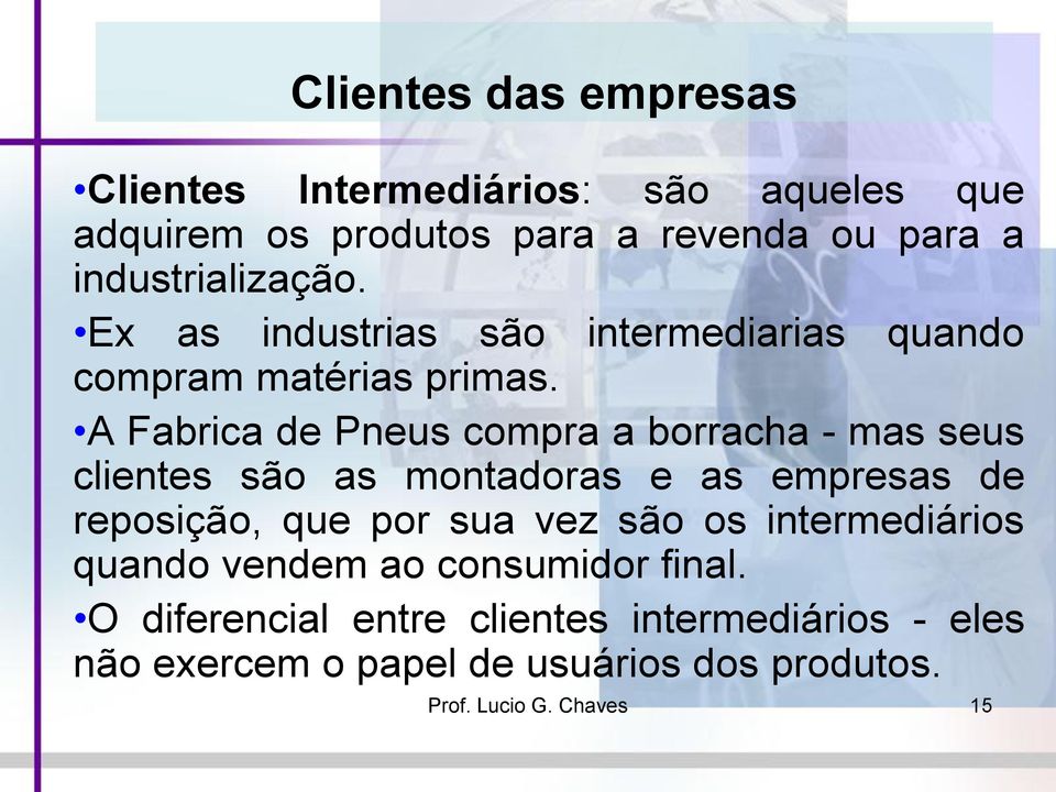 A Fabrica de Pneus compra a borracha - mas seus clientes são as montadoras e as empresas de reposição, que por sua