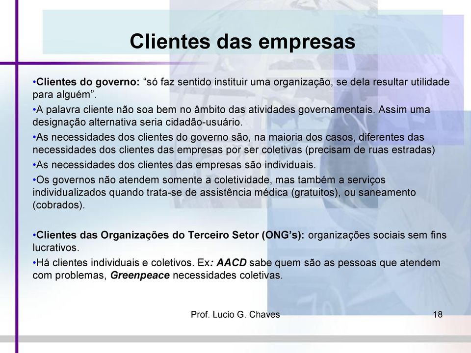 As necessidades dos clientes do governo são, na maioria dos casos, diferentes das necessidades dos clientes das empresas por ser coletivas (precisam de ruas estradas) As necessidades dos clientes das