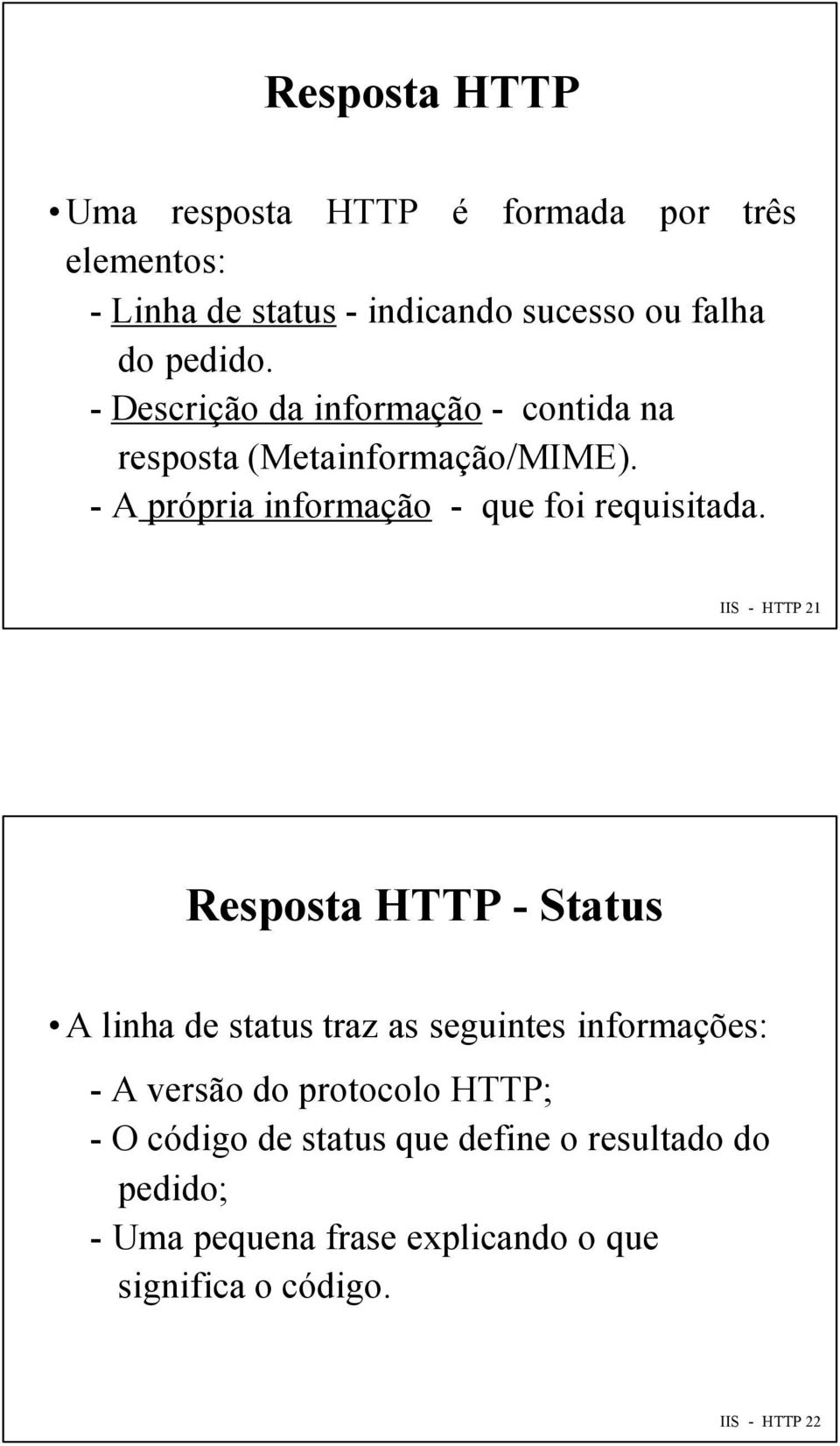IIS - HTTP 21 Resposta HTTP - Status A linha de status traz as seguintes informações: - A versão do protocolo HTTP; - O
