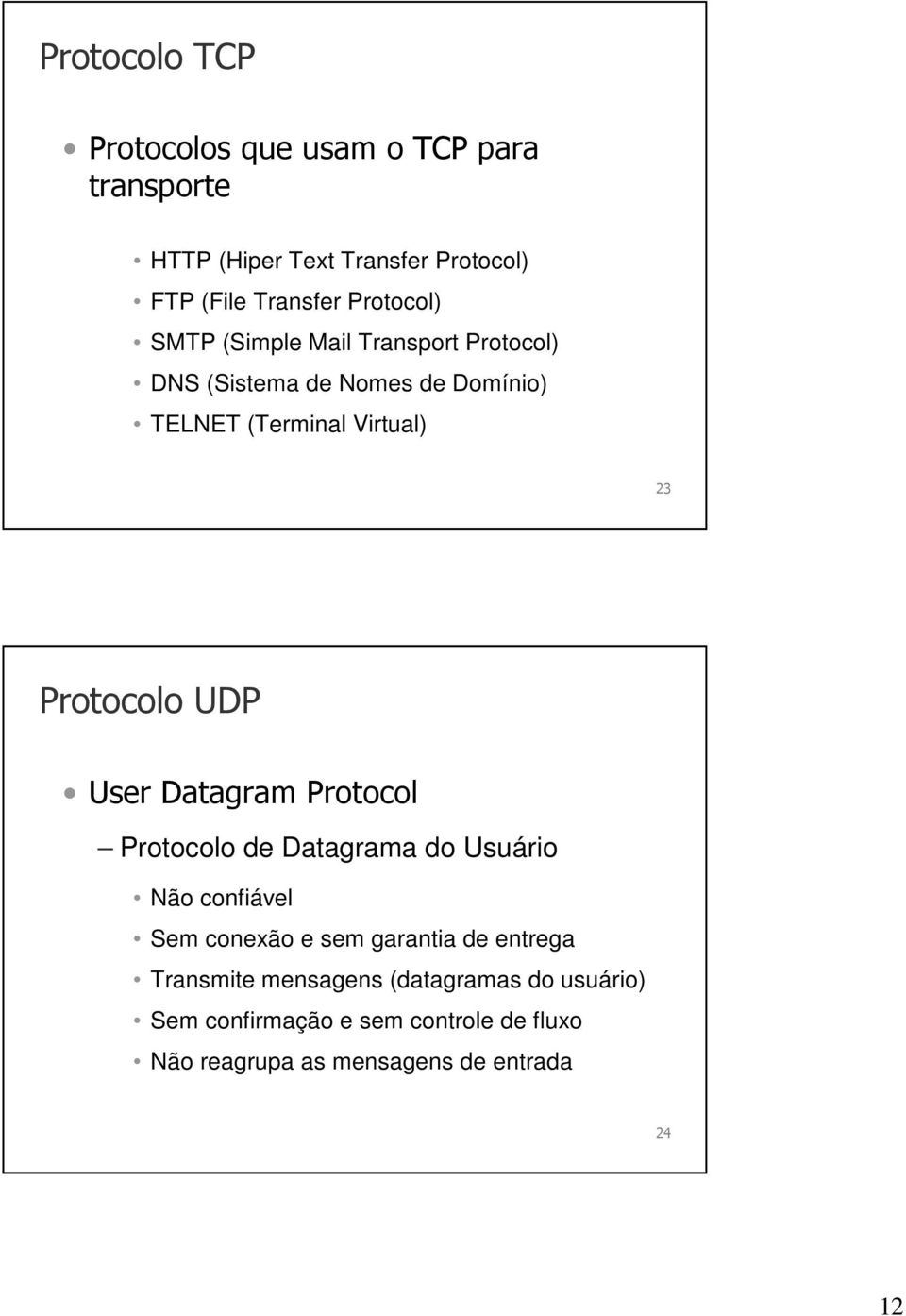 Protocolo UDP User Datagram Protocol Protocolo de Datagrama do Usuário Não confiável Sem conexão e sem garantia de