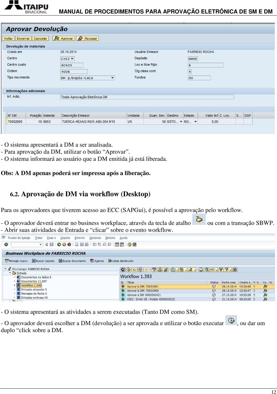 Aprovação de DM via workflow (Desktop) Para os aprovadores que tiverem acesso ao ECC (SAPGui), é possível a aprovação pelo workflow.