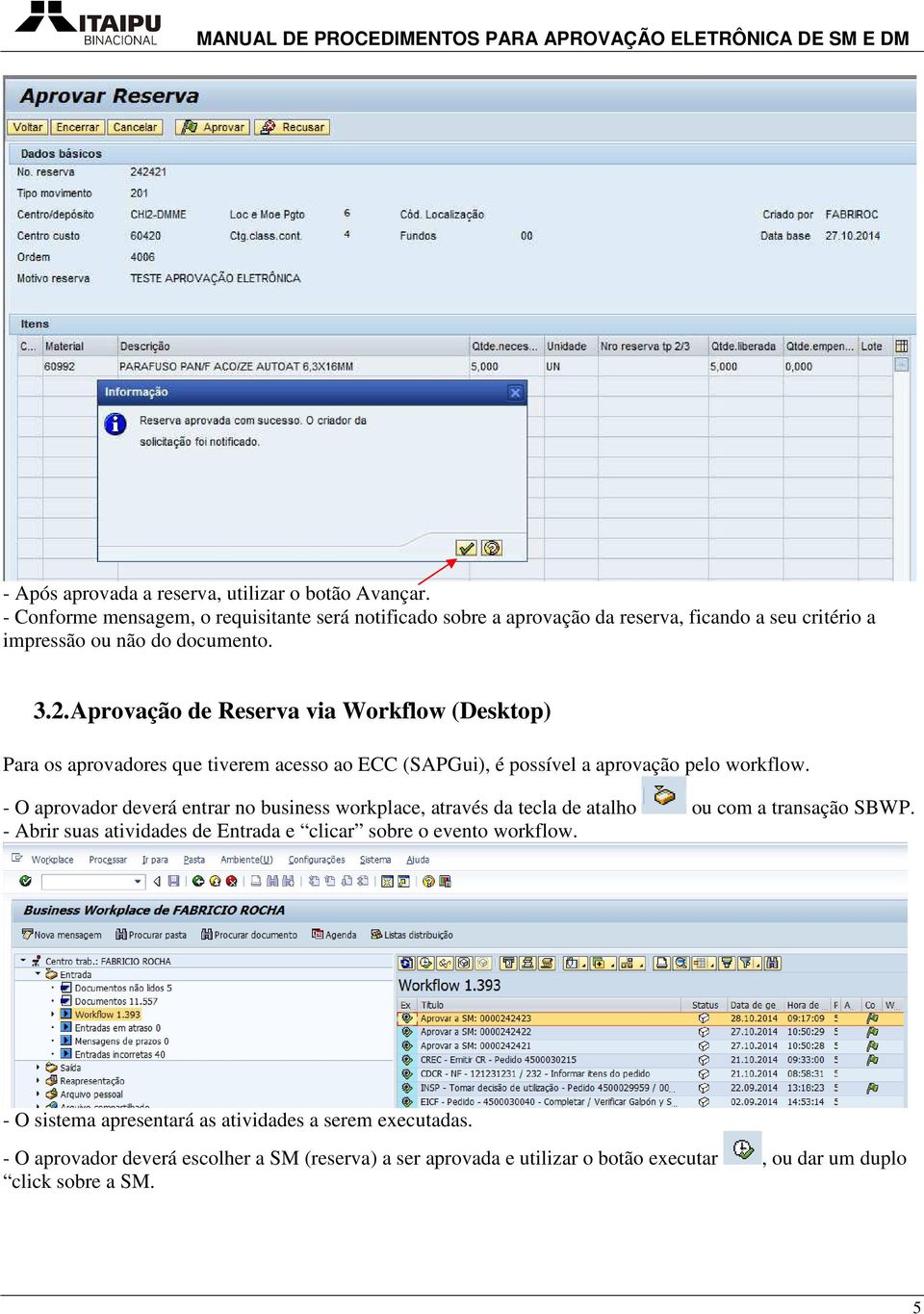 Aprovação de Reserva via Workflow (Desktop) Para os aprovadores que tiverem acesso ao ECC (SAPGui), é possível a aprovação pelo workflow.