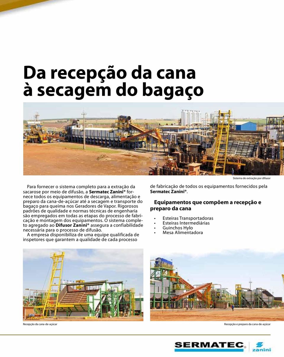 Rigorosos padrões de qualidade e normas técnicas de engenharia são empregados em todas as etapas do processo de fabricação e montagem dos equipamentos.