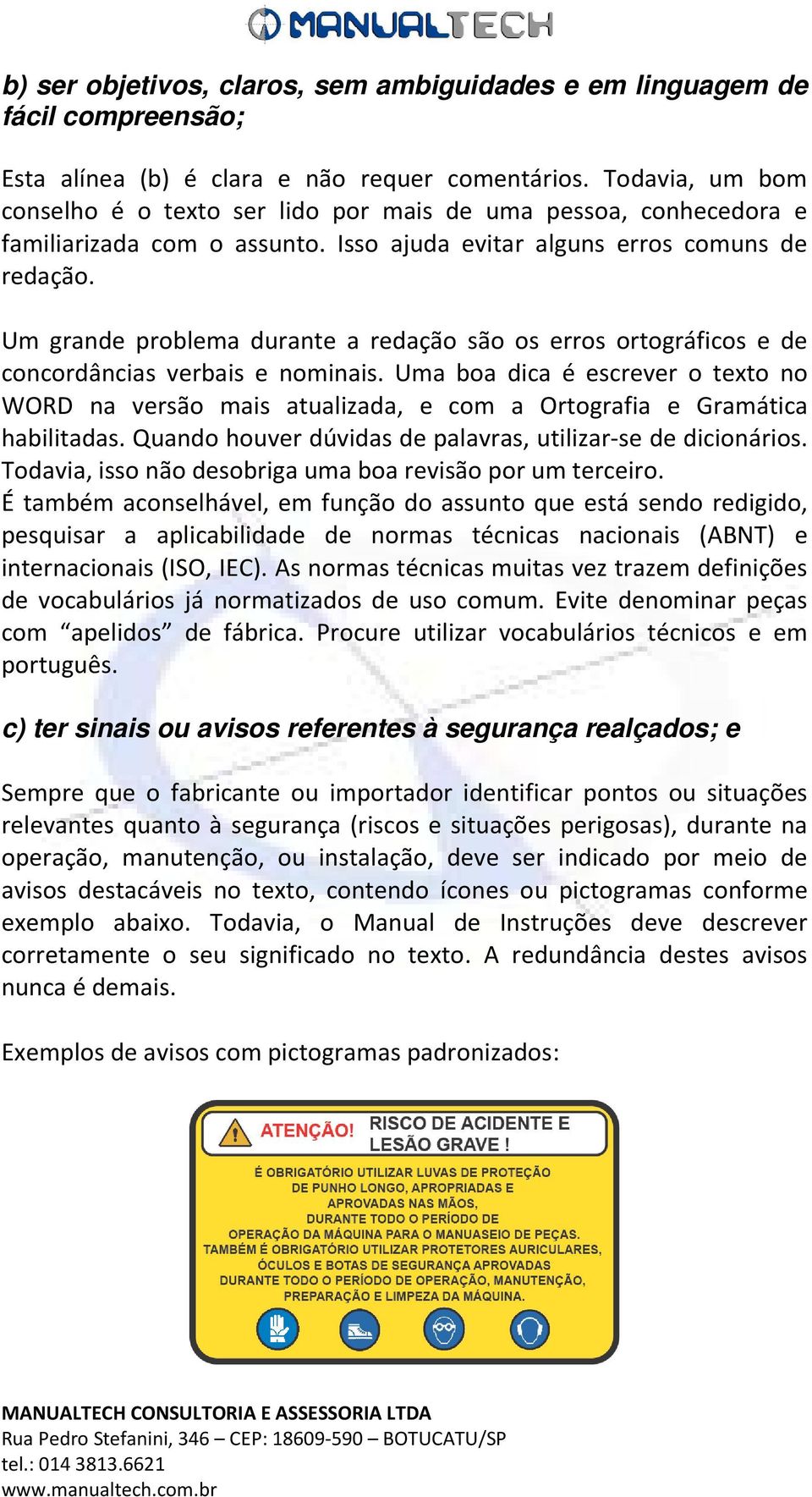 Um grande problema durante a redação são os erros ortográficos e de concordâncias verbais e nominais.