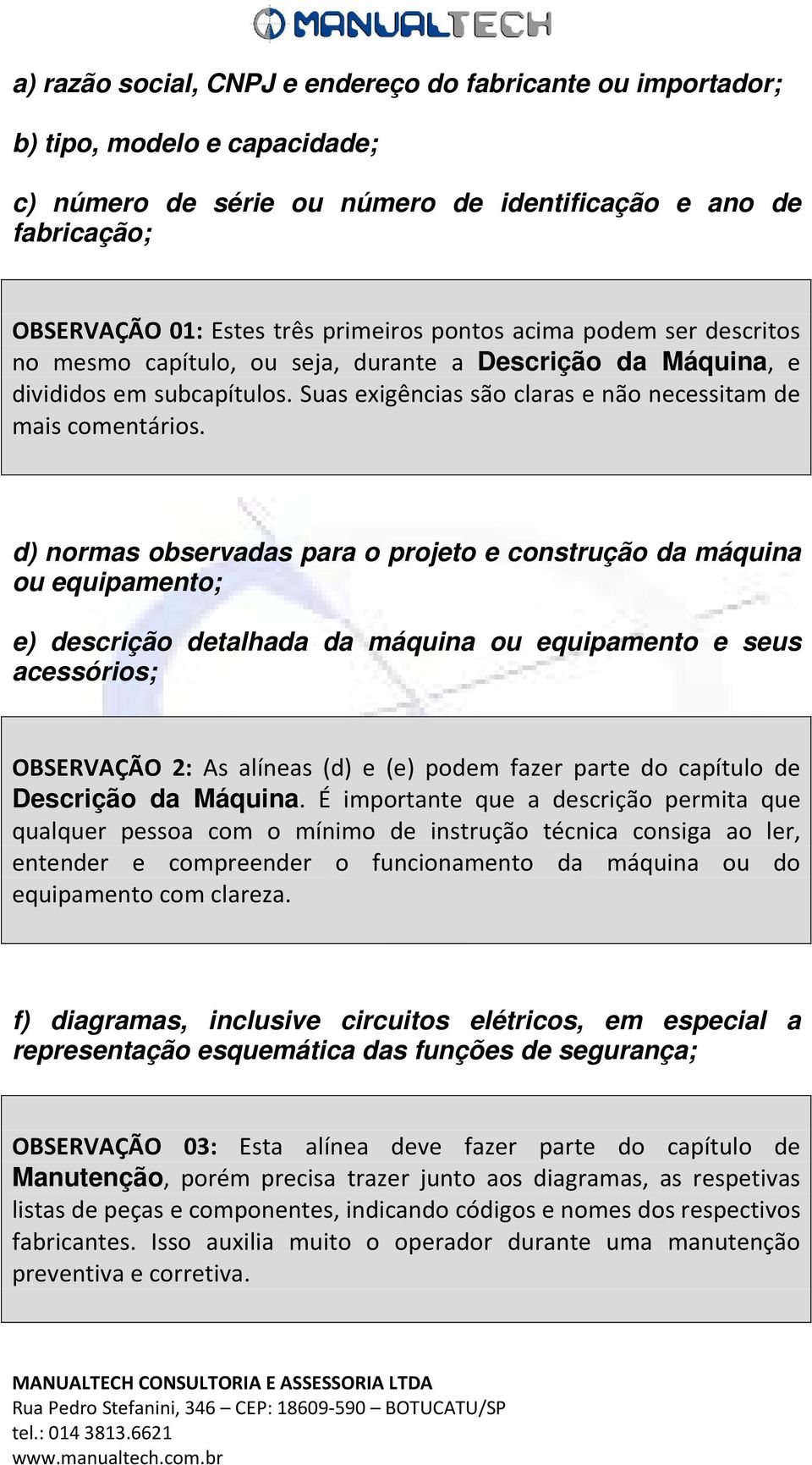 d) normas observadas para o projeto e construção da máquina ou equipamento; e) descrição detalhada da máquina ou equipamento e seus acessórios; OBSERVAÇÃO 2: As alíneas (d) e (e) podem fazer parte do