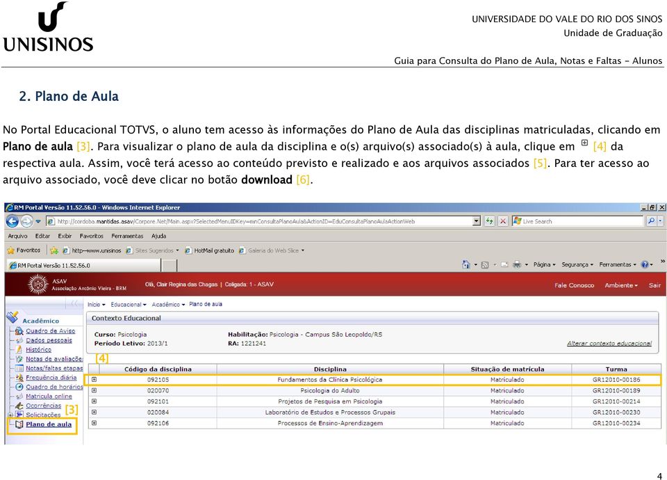 Para visualizar o plano de aula da disciplina e o(s) arquivo(s) associado(s) à aula, clique em [4] da respectiva